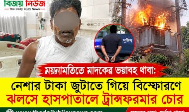 ময়নামতিতে মাদকের ভয়াবহ থাবা: নেশার টাকা জুটাতে গিয়ে বিস্ফোরণে ঝলসে হাসপাতালে ট্রান্সফরমার চোর