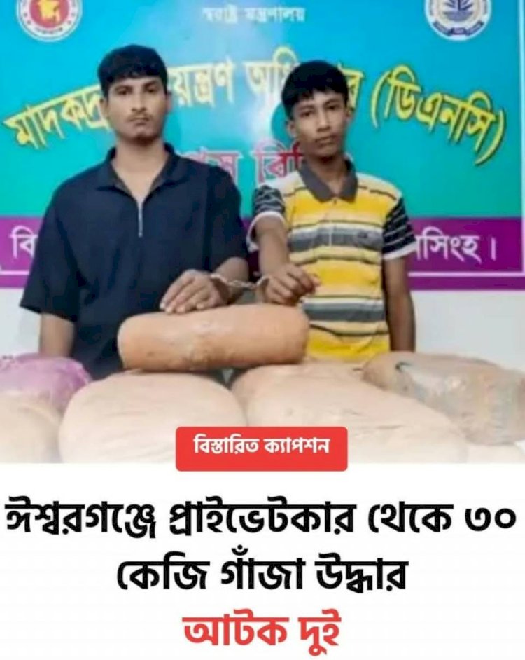 ময়মনসিংহ ঈশ্বরগঞ্জে মাদকদ্রব্য নিয়ন্ত্রণ অধিদপ্তরের অভিযানে: ৩০ কেজি গাঁজা ও০১টি প্রাইভেটকারসহ আটক ২