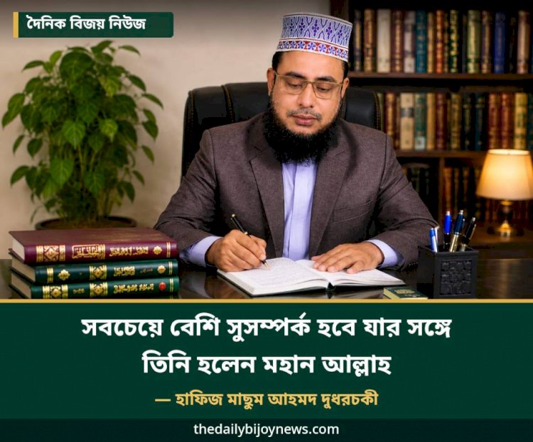 সবচেয়ে বেশি সুসম্পর্ক হবে যার সঙ্গে তিনি হলেন মহান আল্লাহ। হাফিজ মাছুম আহমদ দুধরচকী