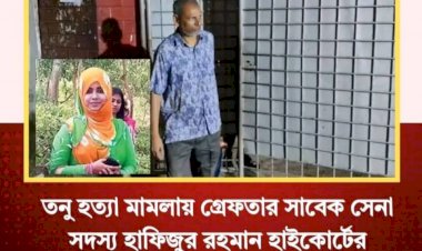 কুমিল্লার তনু হত্যা মামলার একমাত্র আসামি অবসরপ্রাপ্ত সেনাসদস্য হাফিজুর রহমানের হাইকোর্টের জামিনে মুক্তি